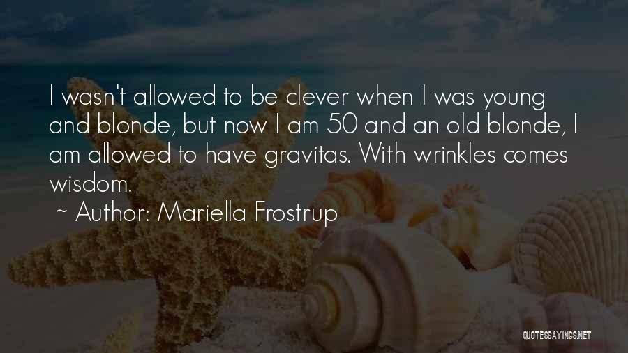 Mariella Frostrup Quotes: I Wasn't Allowed To Be Clever When I Was Young And Blonde, But Now I Am 50 And An Old
