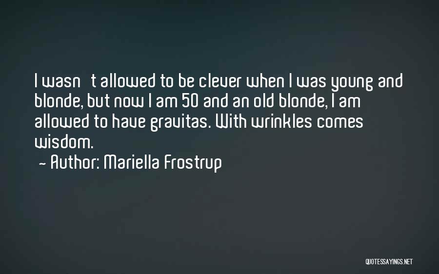 Mariella Frostrup Quotes: I Wasn't Allowed To Be Clever When I Was Young And Blonde, But Now I Am 50 And An Old