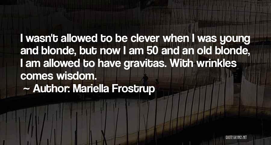 Mariella Frostrup Quotes: I Wasn't Allowed To Be Clever When I Was Young And Blonde, But Now I Am 50 And An Old