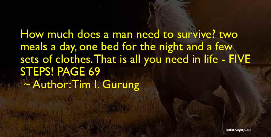 Tim I. Gurung Quotes: How Much Does A Man Need To Survive? Two Meals A Day, One Bed For The Night And A Few