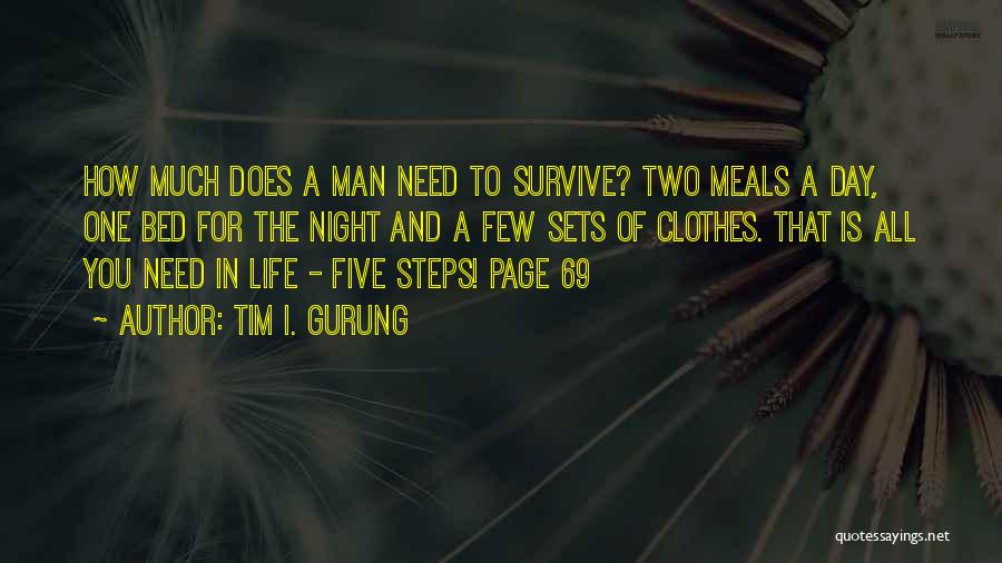 Tim I. Gurung Quotes: How Much Does A Man Need To Survive? Two Meals A Day, One Bed For The Night And A Few