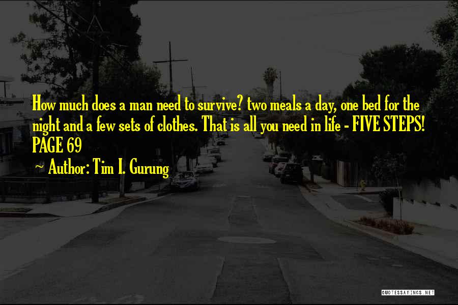 Tim I. Gurung Quotes: How Much Does A Man Need To Survive? Two Meals A Day, One Bed For The Night And A Few