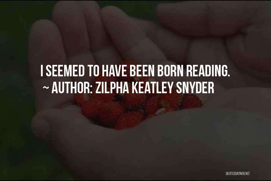 Zilpha Keatley Snyder Quotes: I Seemed To Have Been Born Reading.