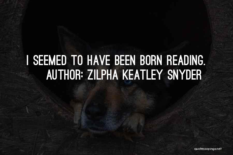 Zilpha Keatley Snyder Quotes: I Seemed To Have Been Born Reading.