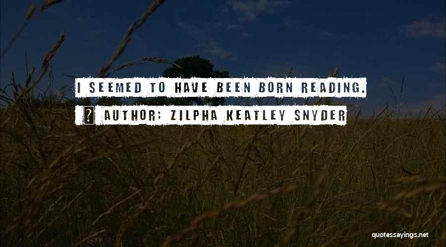 Zilpha Keatley Snyder Quotes: I Seemed To Have Been Born Reading.