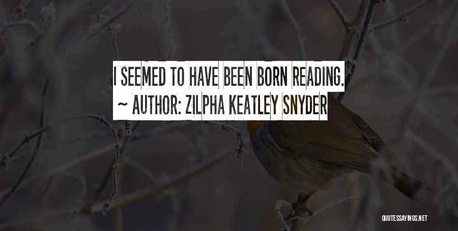 Zilpha Keatley Snyder Quotes: I Seemed To Have Been Born Reading.