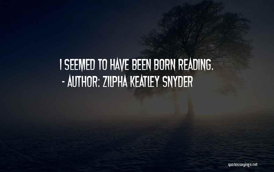 Zilpha Keatley Snyder Quotes: I Seemed To Have Been Born Reading.