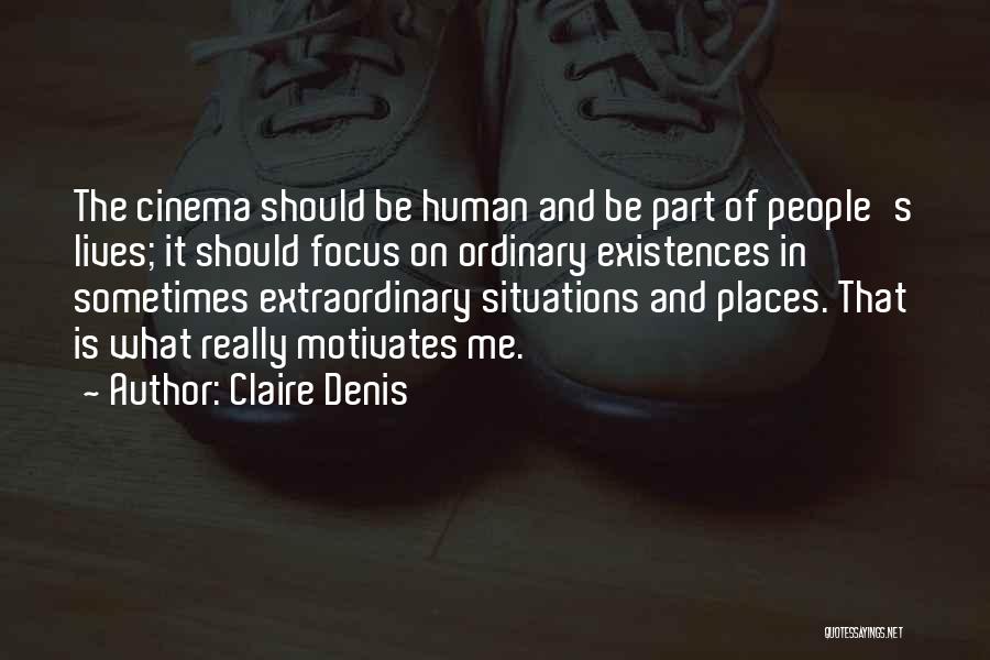 Claire Denis Quotes: The Cinema Should Be Human And Be Part Of People's Lives; It Should Focus On Ordinary Existences In Sometimes Extraordinary