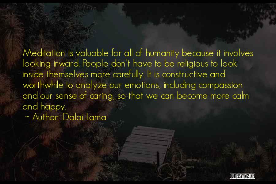 Dalai Lama Quotes: Meditation Is Valuable For All Of Humanity Because It Involves Looking Inward. People Don't Have To Be Religious To Look