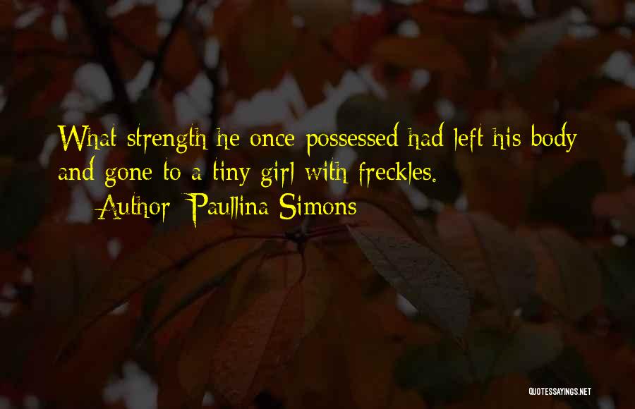 Paullina Simons Quotes: What Strength He Once Possessed Had Left His Body And Gone To A Tiny Girl With Freckles.