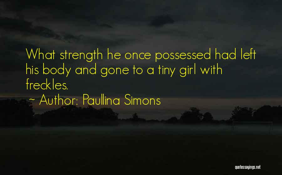 Paullina Simons Quotes: What Strength He Once Possessed Had Left His Body And Gone To A Tiny Girl With Freckles.