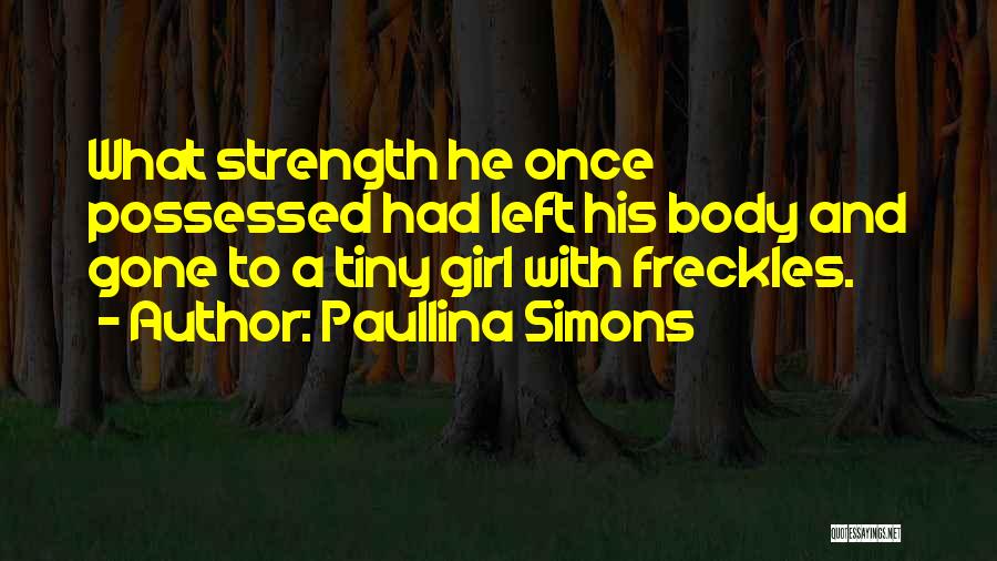 Paullina Simons Quotes: What Strength He Once Possessed Had Left His Body And Gone To A Tiny Girl With Freckles.