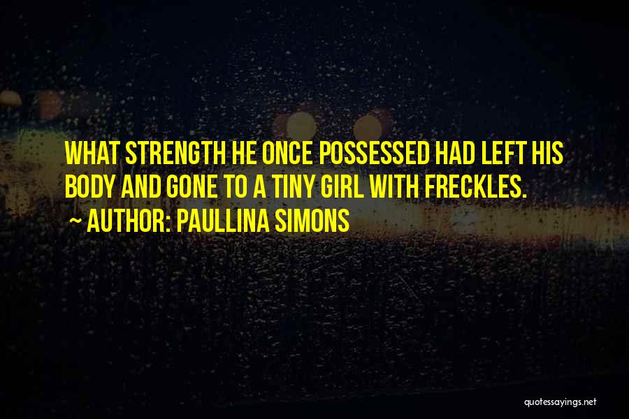 Paullina Simons Quotes: What Strength He Once Possessed Had Left His Body And Gone To A Tiny Girl With Freckles.