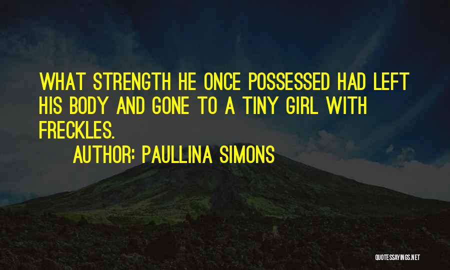 Paullina Simons Quotes: What Strength He Once Possessed Had Left His Body And Gone To A Tiny Girl With Freckles.