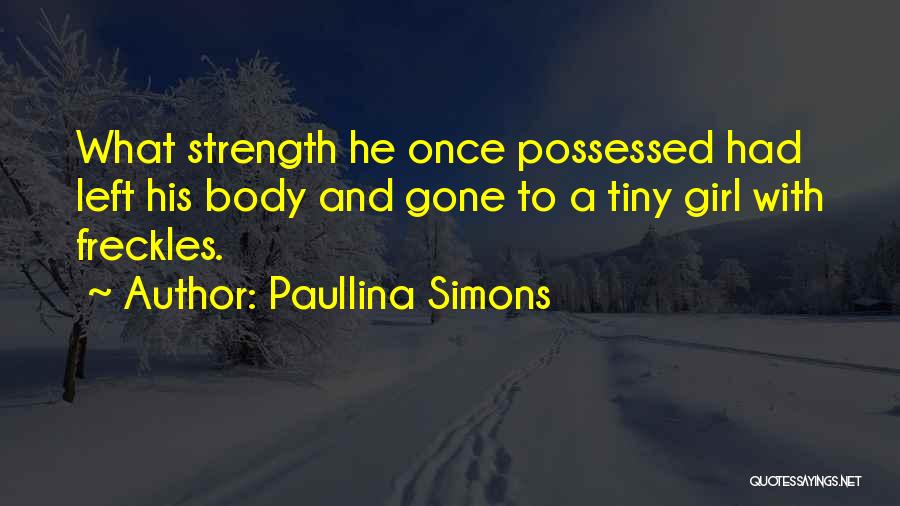 Paullina Simons Quotes: What Strength He Once Possessed Had Left His Body And Gone To A Tiny Girl With Freckles.