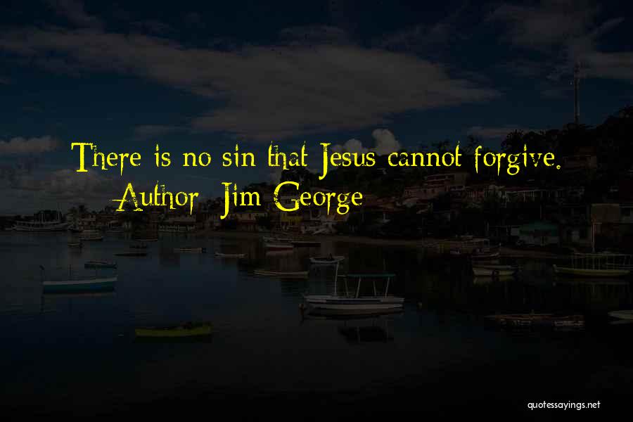 Jim George Quotes: There Is No Sin That Jesus Cannot Forgive.