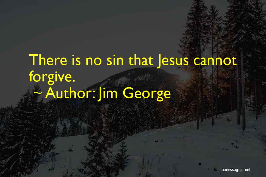 Jim George Quotes: There Is No Sin That Jesus Cannot Forgive.