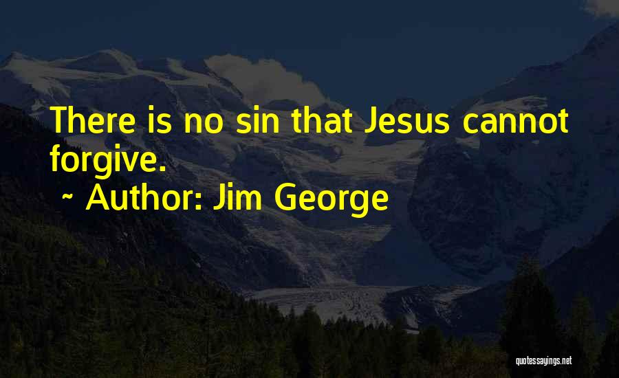 Jim George Quotes: There Is No Sin That Jesus Cannot Forgive.