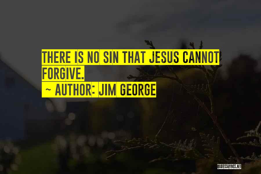 Jim George Quotes: There Is No Sin That Jesus Cannot Forgive.