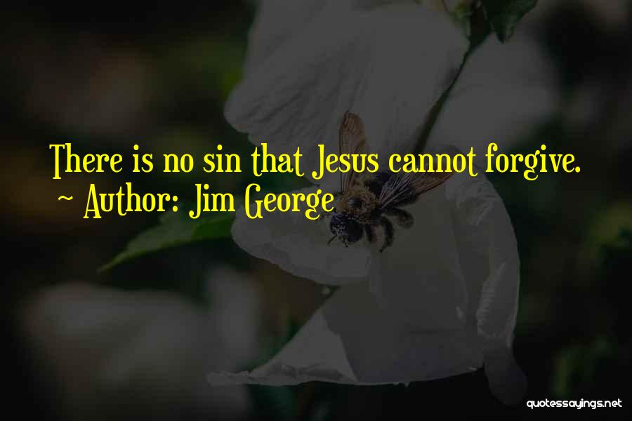 Jim George Quotes: There Is No Sin That Jesus Cannot Forgive.