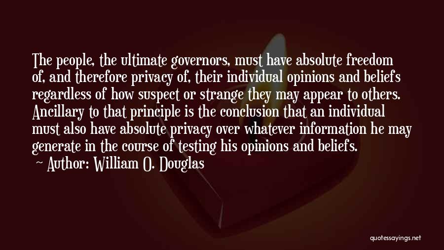 William O. Douglas Quotes: The People, The Ultimate Governors, Must Have Absolute Freedom Of, And Therefore Privacy Of, Their Individual Opinions And Beliefs Regardless