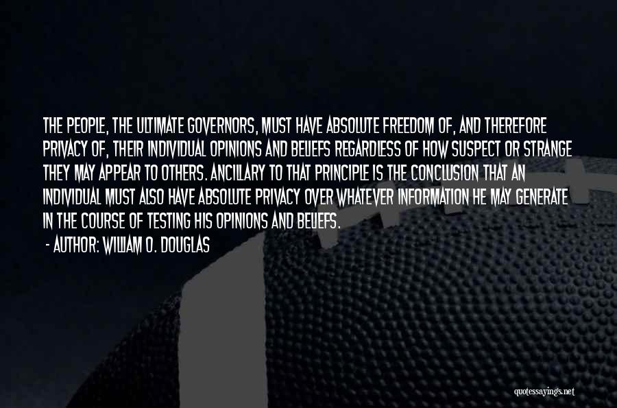 William O. Douglas Quotes: The People, The Ultimate Governors, Must Have Absolute Freedom Of, And Therefore Privacy Of, Their Individual Opinions And Beliefs Regardless