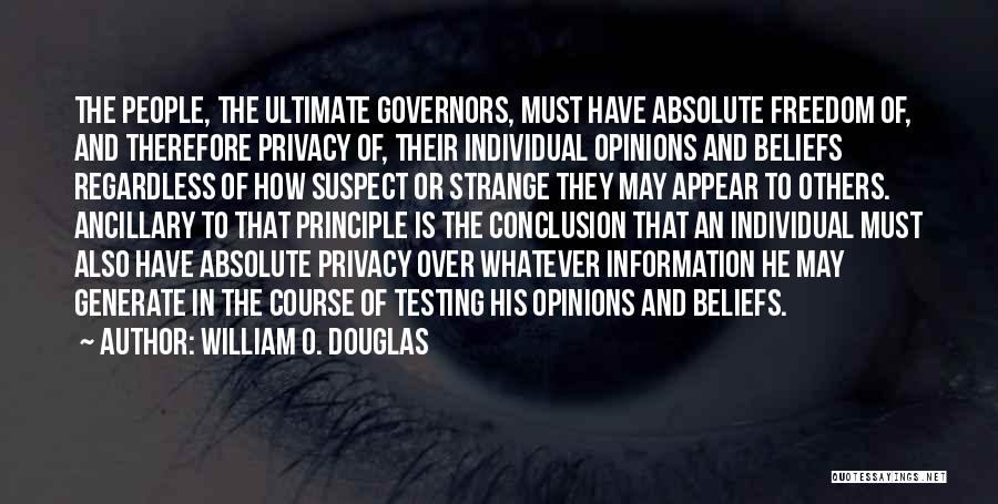 William O. Douglas Quotes: The People, The Ultimate Governors, Must Have Absolute Freedom Of, And Therefore Privacy Of, Their Individual Opinions And Beliefs Regardless