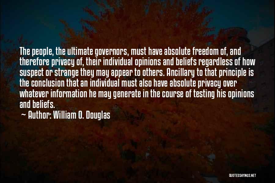 William O. Douglas Quotes: The People, The Ultimate Governors, Must Have Absolute Freedom Of, And Therefore Privacy Of, Their Individual Opinions And Beliefs Regardless