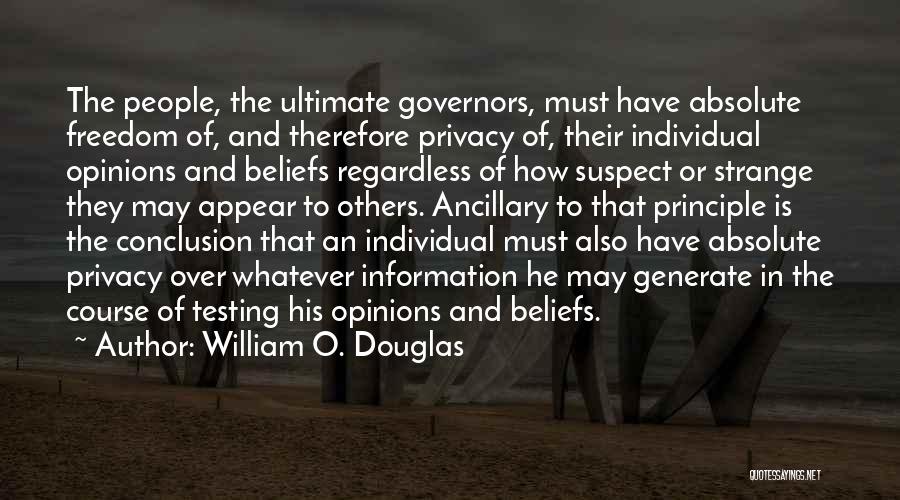 William O. Douglas Quotes: The People, The Ultimate Governors, Must Have Absolute Freedom Of, And Therefore Privacy Of, Their Individual Opinions And Beliefs Regardless