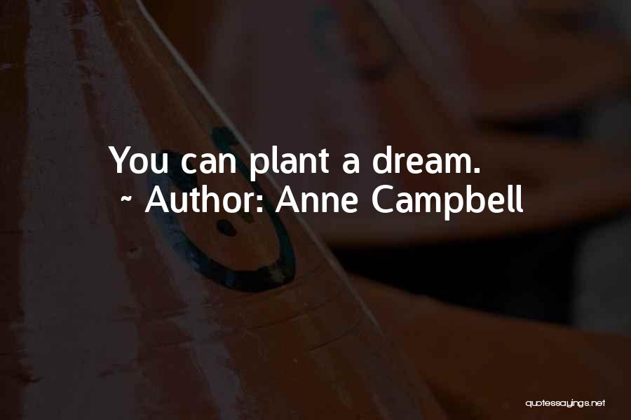 Anne Campbell Quotes: You Can Plant A Dream.