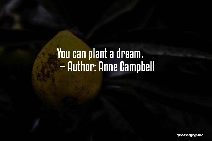 Anne Campbell Quotes: You Can Plant A Dream.