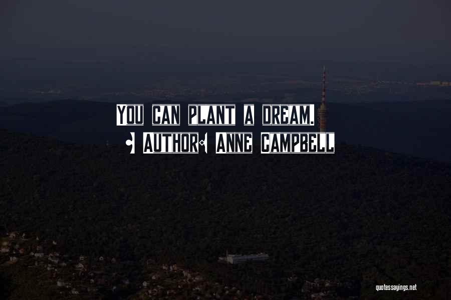 Anne Campbell Quotes: You Can Plant A Dream.