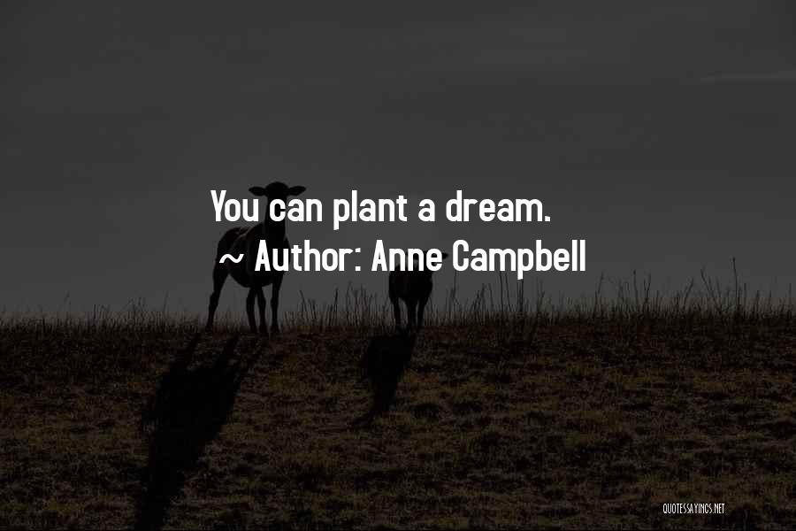 Anne Campbell Quotes: You Can Plant A Dream.