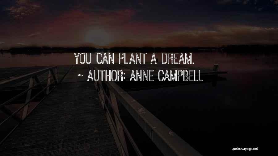 Anne Campbell Quotes: You Can Plant A Dream.