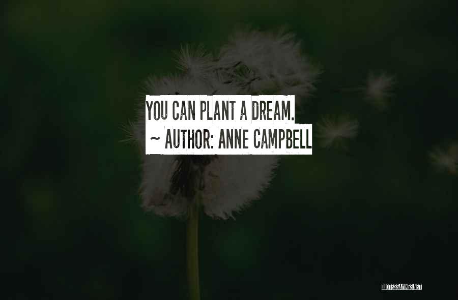 Anne Campbell Quotes: You Can Plant A Dream.