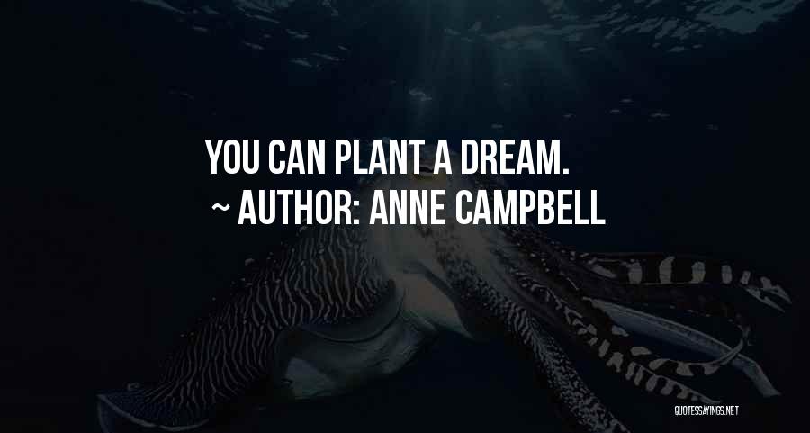 Anne Campbell Quotes: You Can Plant A Dream.