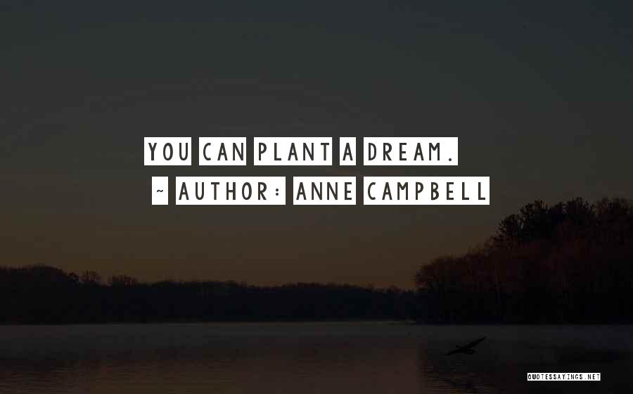 Anne Campbell Quotes: You Can Plant A Dream.