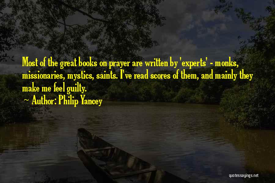 Philip Yancey Quotes: Most Of The Great Books On Prayer Are Written By 'experts' - Monks, Missionaries, Mystics, Saints. I've Read Scores Of