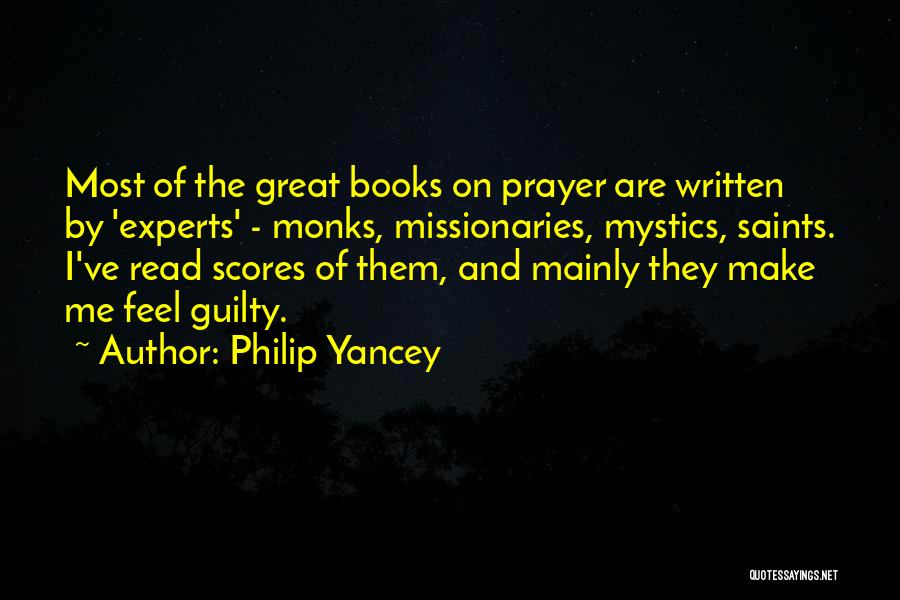 Philip Yancey Quotes: Most Of The Great Books On Prayer Are Written By 'experts' - Monks, Missionaries, Mystics, Saints. I've Read Scores Of