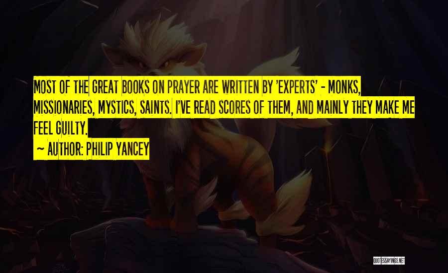 Philip Yancey Quotes: Most Of The Great Books On Prayer Are Written By 'experts' - Monks, Missionaries, Mystics, Saints. I've Read Scores Of