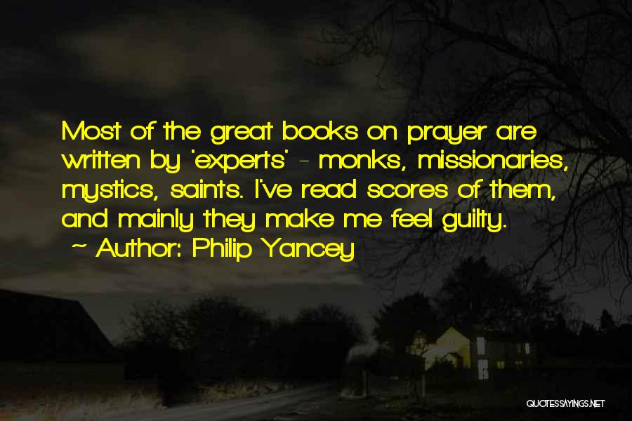 Philip Yancey Quotes: Most Of The Great Books On Prayer Are Written By 'experts' - Monks, Missionaries, Mystics, Saints. I've Read Scores Of