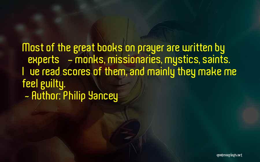 Philip Yancey Quotes: Most Of The Great Books On Prayer Are Written By 'experts' - Monks, Missionaries, Mystics, Saints. I've Read Scores Of