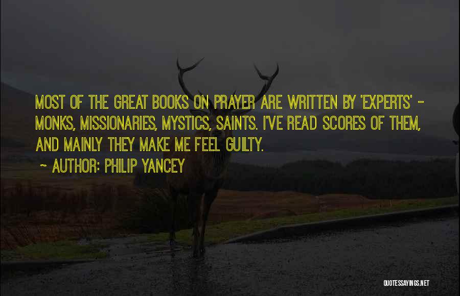 Philip Yancey Quotes: Most Of The Great Books On Prayer Are Written By 'experts' - Monks, Missionaries, Mystics, Saints. I've Read Scores Of