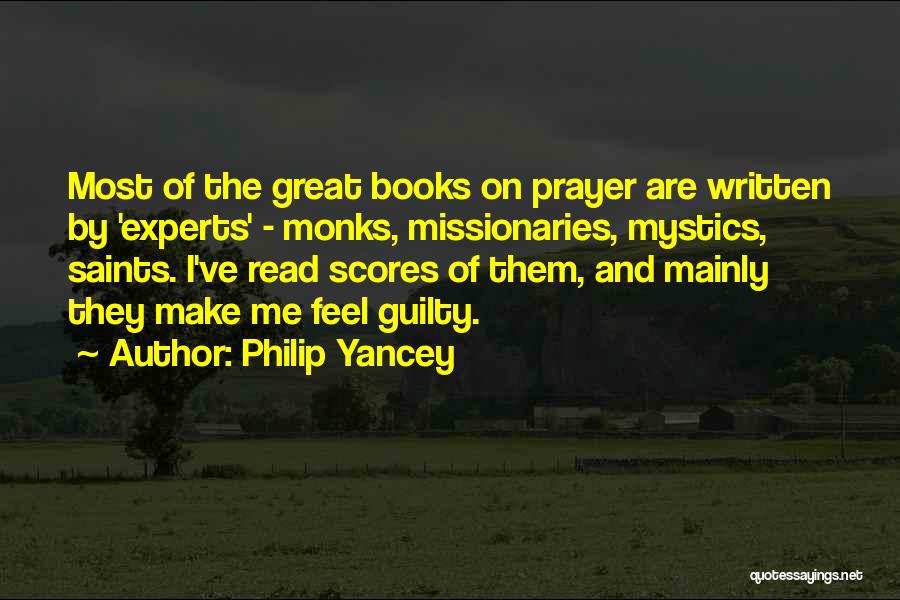 Philip Yancey Quotes: Most Of The Great Books On Prayer Are Written By 'experts' - Monks, Missionaries, Mystics, Saints. I've Read Scores Of