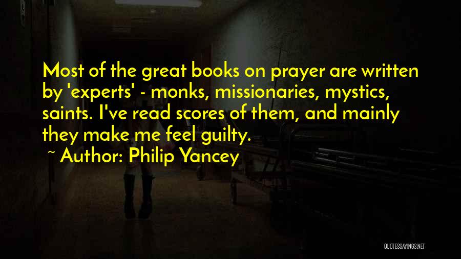 Philip Yancey Quotes: Most Of The Great Books On Prayer Are Written By 'experts' - Monks, Missionaries, Mystics, Saints. I've Read Scores Of