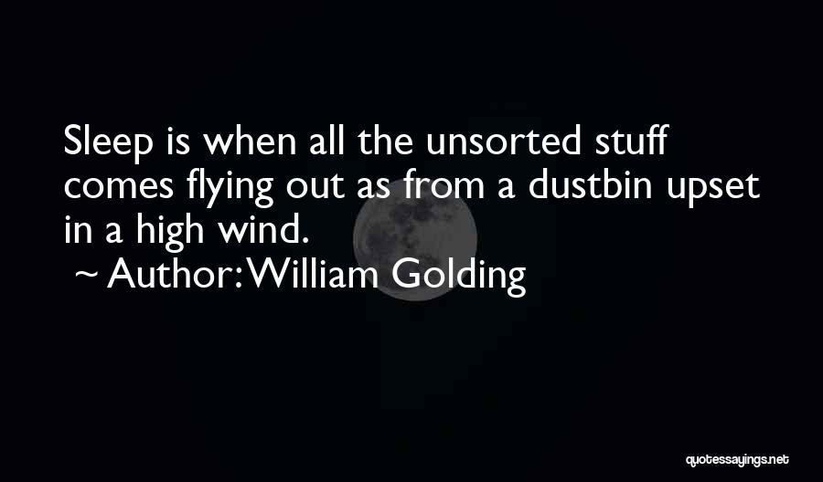 William Golding Quotes: Sleep Is When All The Unsorted Stuff Comes Flying Out As From A Dustbin Upset In A High Wind.