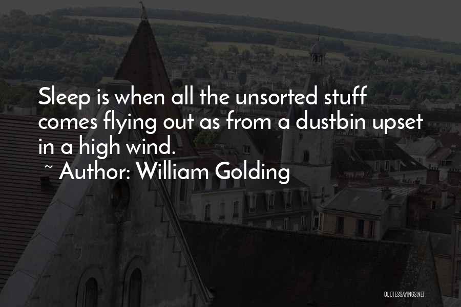 William Golding Quotes: Sleep Is When All The Unsorted Stuff Comes Flying Out As From A Dustbin Upset In A High Wind.