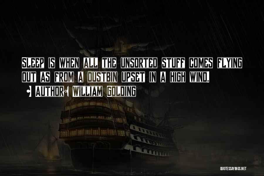 William Golding Quotes: Sleep Is When All The Unsorted Stuff Comes Flying Out As From A Dustbin Upset In A High Wind.