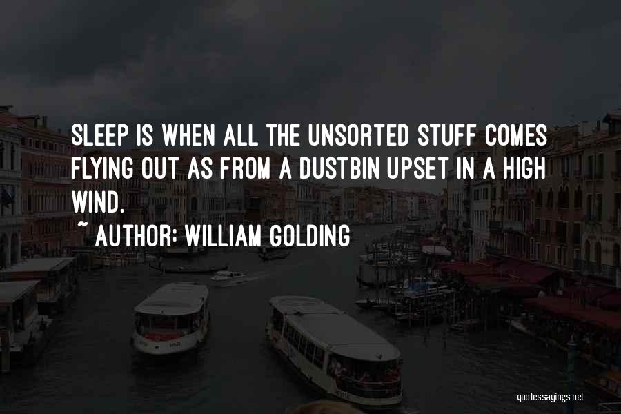 William Golding Quotes: Sleep Is When All The Unsorted Stuff Comes Flying Out As From A Dustbin Upset In A High Wind.