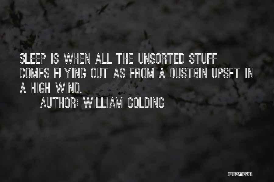 William Golding Quotes: Sleep Is When All The Unsorted Stuff Comes Flying Out As From A Dustbin Upset In A High Wind.